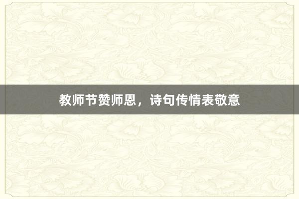 教师节赞师恩，诗句传情表敬意